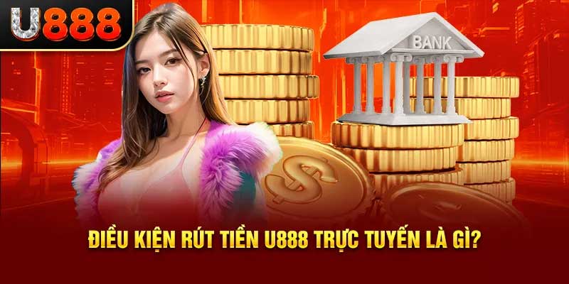 Điêu kiện rút tiền U888