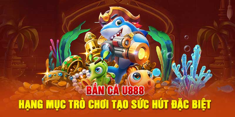 Ưu điểm nổi bật của sảnh bắn cá U888